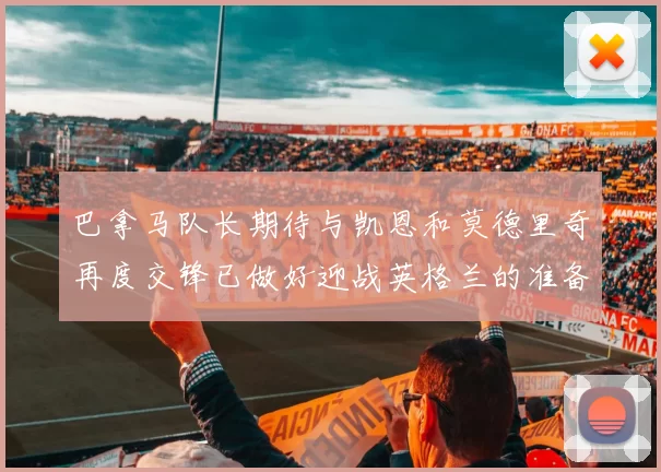 巴拿马队长期待与凯恩和莫德里奇再度交锋已做好迎战英格兰的准备