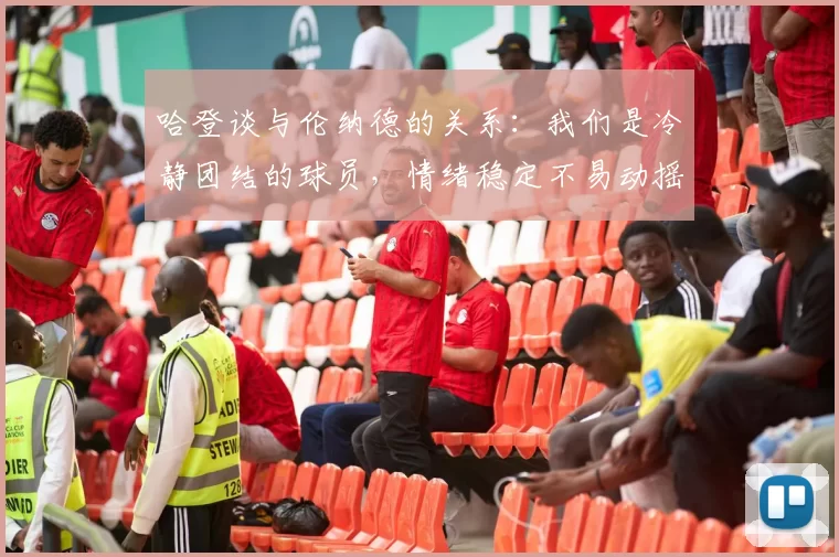 哈登谈与伦纳德的关系：我们是冷静团结的球员，情绪稳定不易动摇