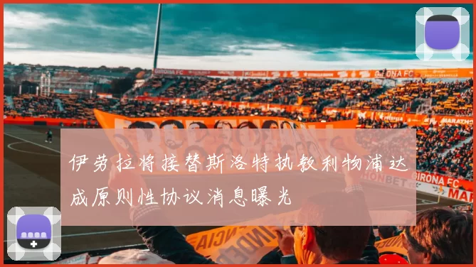 伊劳拉将接替斯洛特执教利物浦达成原则性协议消息曝光