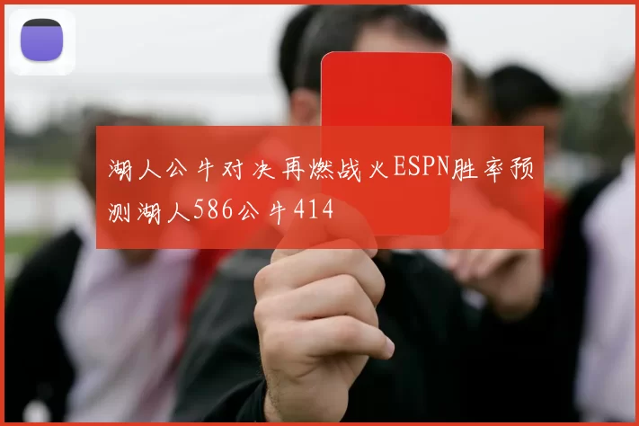 湖人公牛对决再燃战火ESPN胜率预测湖人586公牛414